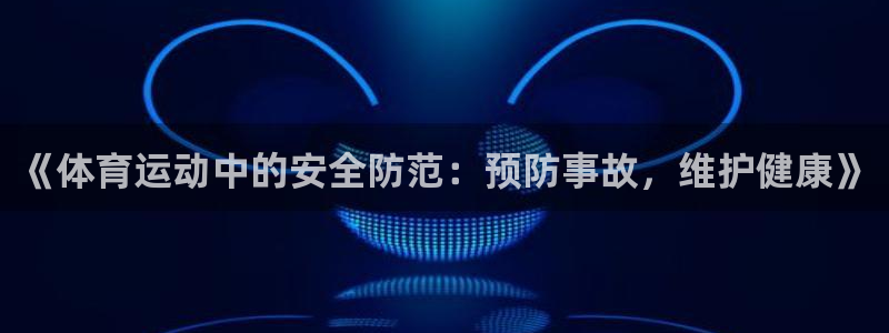 3377体育官方正版app神州：《体育运动中的安全防范：预防