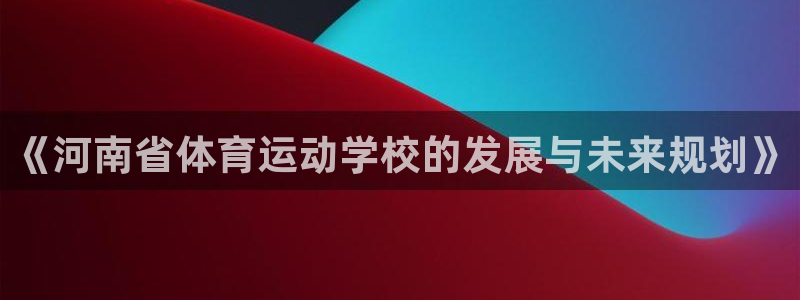 3377体育官方正版app代理：《河南省体育运动学校