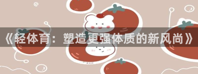 3377体育中国官方网站入口：《轻体