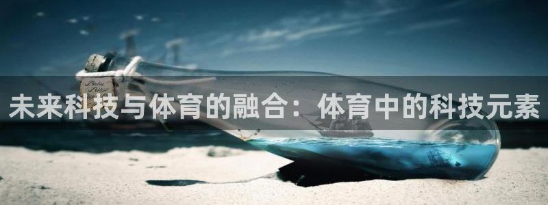  3377体育中国官方网站入口：未来科技与体育的融合：体育中的