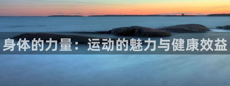3377体育是干嘛的：身体的力量：运动的魅力与健康效益
